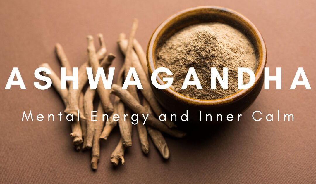 Harness the Power of Ashwagandha for Mental Energy and Inner Calm